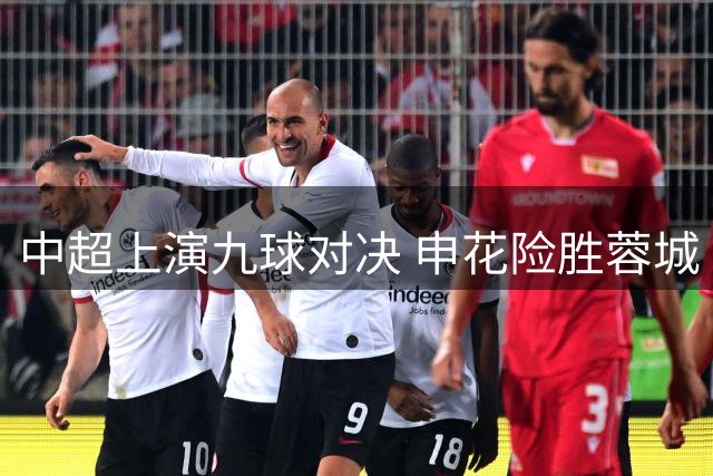 中超上演九球对决 申花险胜蓉城 阿苏埃独中三元创纪录