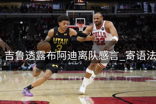 吉鲁透露布阿迪离队感言 寄语法国天才球员