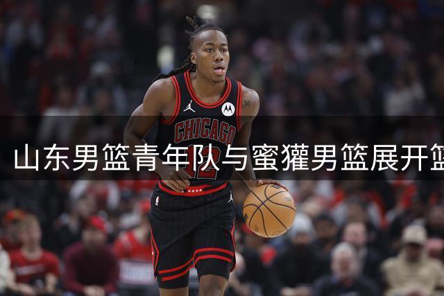 山东男篮青年队与蜜獾男篮展开篮球训练交流赛