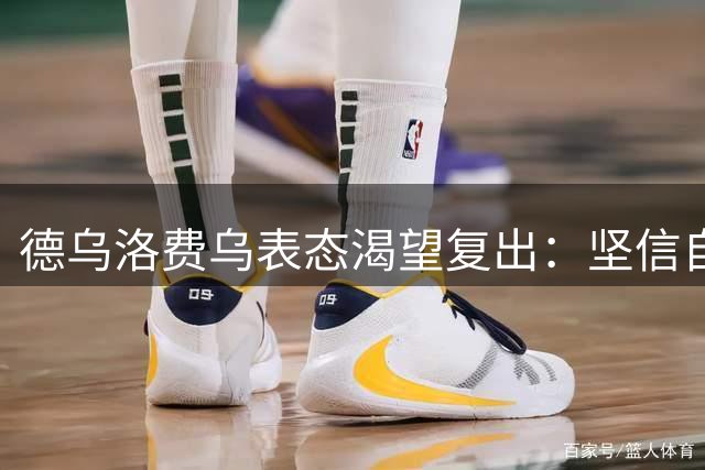 德乌洛费乌表态渴望复出：坚信自己能书写足坛传奇