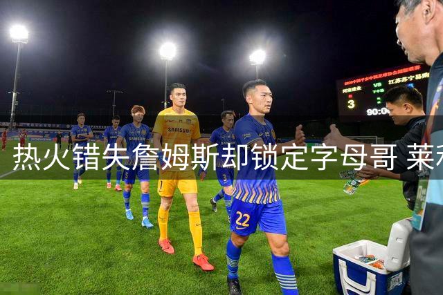 热火错失詹姆斯却锁定字母哥 莱利豪言继续引援打造争冠阵容