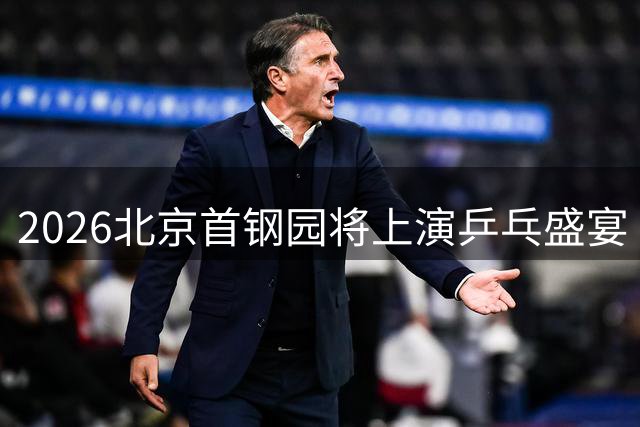 2026北京首钢园将上演乒乓盛宴 WTT中国大满贯赛程亮点抢先看