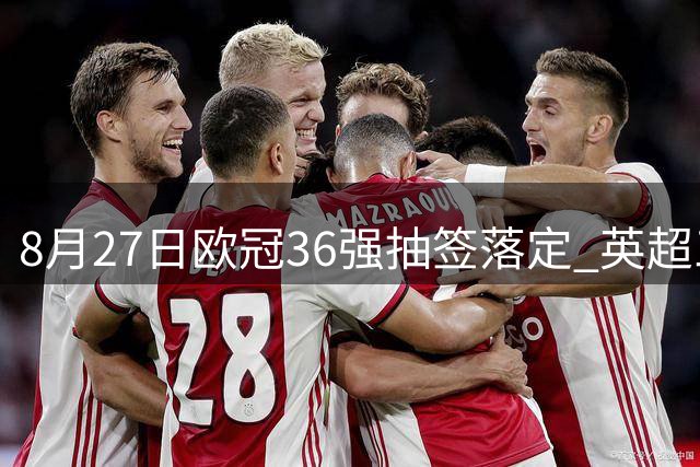 8月27日欧冠36强抽签落定 英超三雄领衔第一档阵容